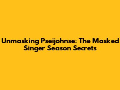 Unmasking Pseijohnse: The Masked Singer Season Secrets