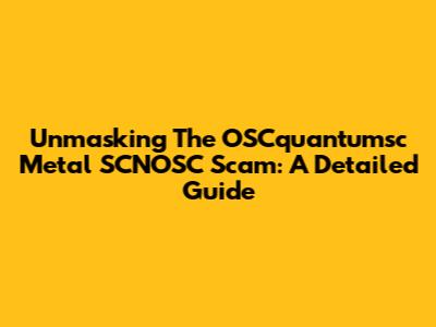 Unmasking The OSCquantumsc Metal SCNOSC Scam: A Detailed Guide
