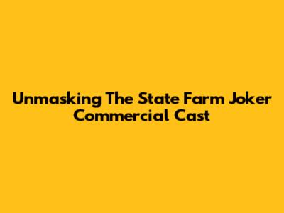 Unmasking The State Farm Joker Commercial Cast