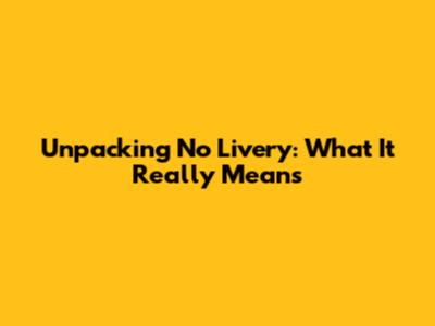 Unpacking 'No Livery': What It Really Means