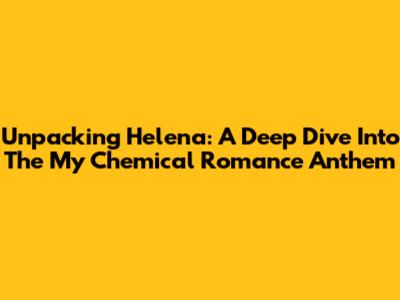 Unpacking Helena: A Deep Dive Into The My Chemical Romance Anthem