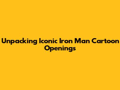 Unpacking Iconic Iron Man Cartoon Openings