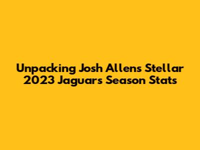 Unpacking Josh Allen's Stellar 2023 Jaguars Season Stats