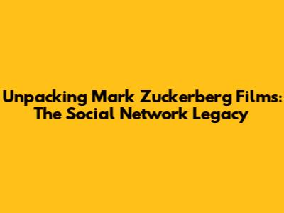 Unpacking Mark Zuckerberg Films: The Social Network Legacy
