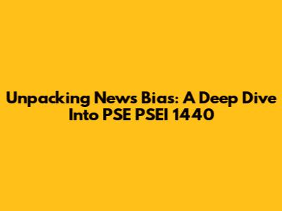 Unpacking News Bias: A Deep Dive Into PSE PSEI 1440