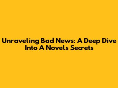 Unraveling 'Bad News': A Deep Dive Into A Novel's Secrets