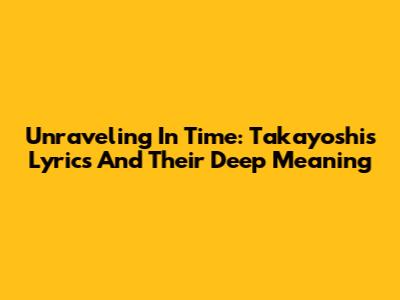Unraveling 'In Time': Takayoshi's Lyrics And Their Deep Meaning