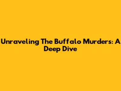 Unraveling The Buffalo Murders: A Deep Dive