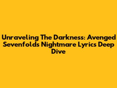 Unraveling The Darkness: Avenged Sevenfold's Nightmare Lyrics Deep Dive