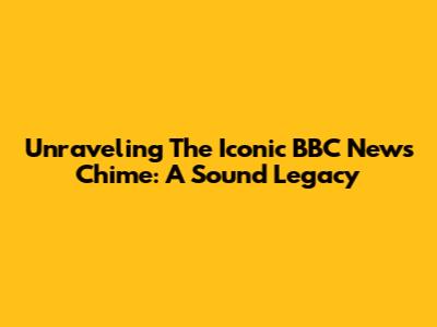 Unraveling The Iconic BBC News Chime: A Sound Legacy