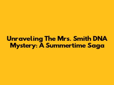 Unraveling The Mrs. Smith DNA Mystery: A Summertime Saga