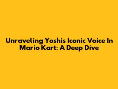 Unraveling Yoshi's Iconic Voice In Mario Kart: A Deep Dive