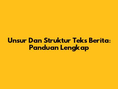 Unsur Dan Struktur Teks Berita: Panduan Lengkap