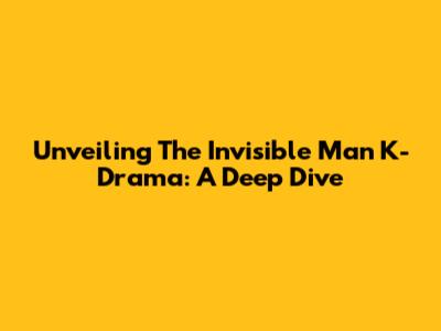 Unveiling 'The Invisible Man' K-Drama: A Deep Dive