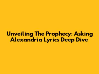 Unveiling 'The Prophecy': Asking Alexandria Lyrics Deep Dive