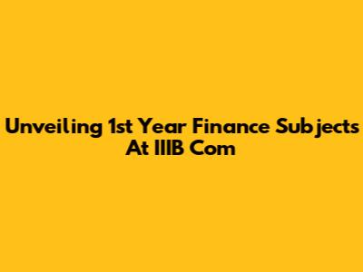 Unveiling 1st Year Finance Subjects At IIIB Com