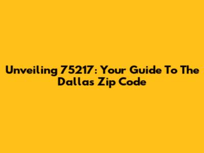 Unveiling 75217: Your Guide To The Dallas Zip Code
