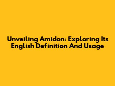 Unveiling Amidon: Exploring Its English Definition And Usage