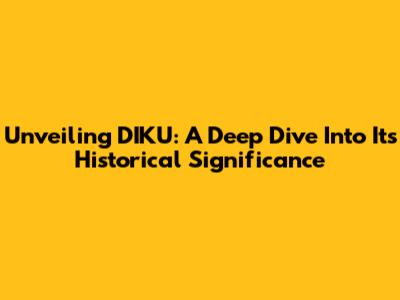 Unveiling DIKU: A Deep Dive Into Its Historical Significance
