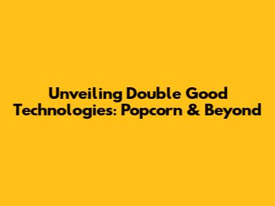 Unveiling Double Good Technologies: Popcorn & Beyond