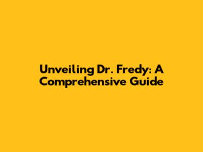 Unveiling Dr. Fredy: A Comprehensive Guide