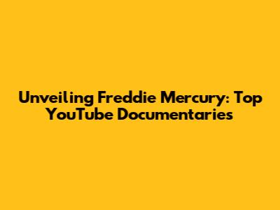Unveiling Freddie Mercury: Top YouTube Documentaries
