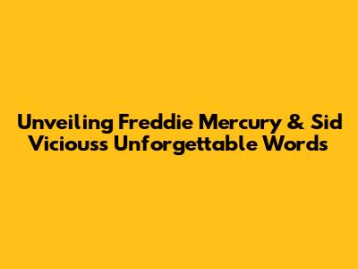 Unveiling Freddie Mercury & Sid Vicious's Unforgettable Words