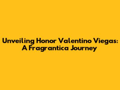 Unveiling Honor Valentino Viegas: A Fragrantica Journey