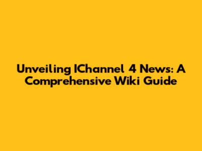 Unveiling IChannel 4 News: A Comprehensive Wiki Guide