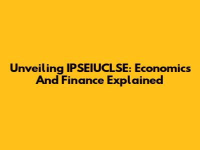Unveiling IPSEIUCLSE: Economics And Finance Explained