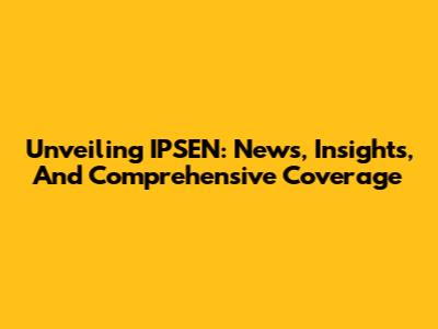 Unveiling IPSEN: News, Insights, And Comprehensive Coverage