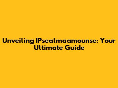 Unveiling IPsealmaamounse: Your Ultimate Guide