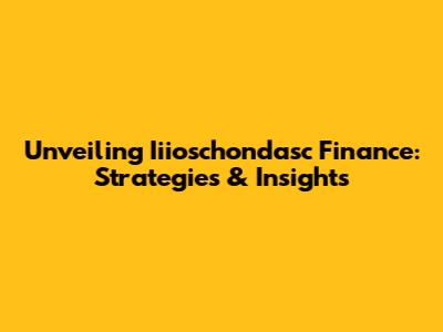 Unveiling Iiioschondasc Finance: Strategies & Insights