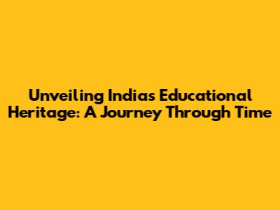 Unveiling India's Educational Heritage: A Journey Through Time