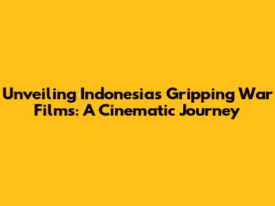 Unveiling Indonesia's Gripping War Films: A Cinematic Journey
