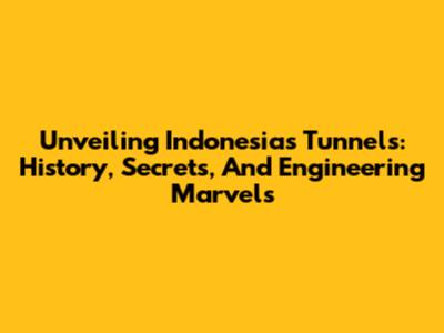 Unveiling Indonesia's Tunnels: History, Secrets, And Engineering Marvels