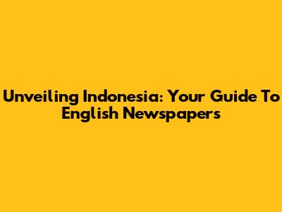 Unveiling Indonesia: Your Guide To English Newspapers