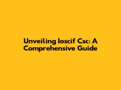 Unveiling Ioscif Csc: A Comprehensive Guide