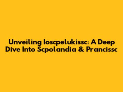 Unveiling Ioscpelukissc: A Deep Dive Into Scpolandia & Prancissc