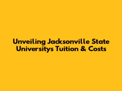 Unveiling Jacksonville State University's Tuition & Costs