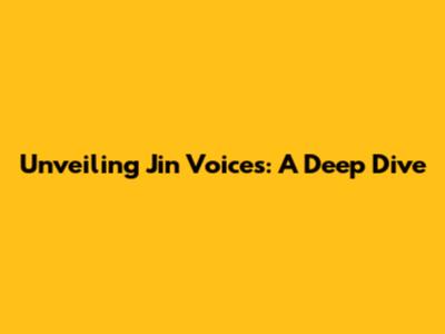Unveiling Jin Voices: A Deep Dive