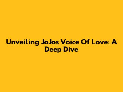 Unveiling JoJo's Voice Of Love: A Deep Dive