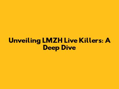 Unveiling LMZH Live Killers: A Deep Dive
