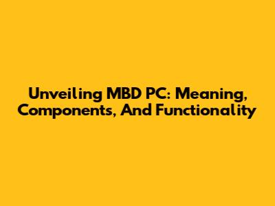 Unveiling MBD PC: Meaning, Components, And Functionality
