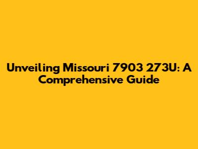 Unveiling Missouri 7903 273U: A Comprehensive Guide