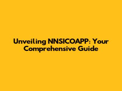Unveiling NNSICOAPP: Your Comprehensive Guide