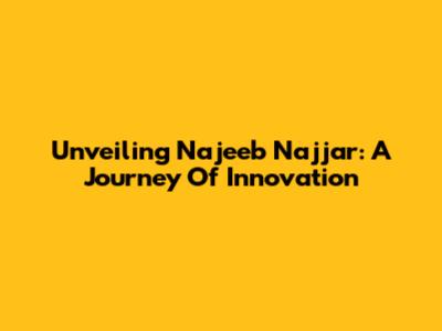 Unveiling Najeeb Najjar: A Journey Of Innovation