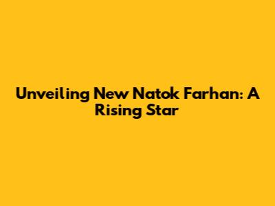 Unveiling New Natok Farhan: A Rising Star