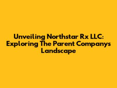Unveiling Northstar Rx LLC: Exploring The Parent Company's Landscape
