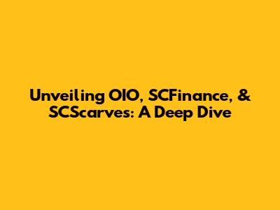 Unveiling OIO, SCFinance, & SCScarves: A Deep Dive